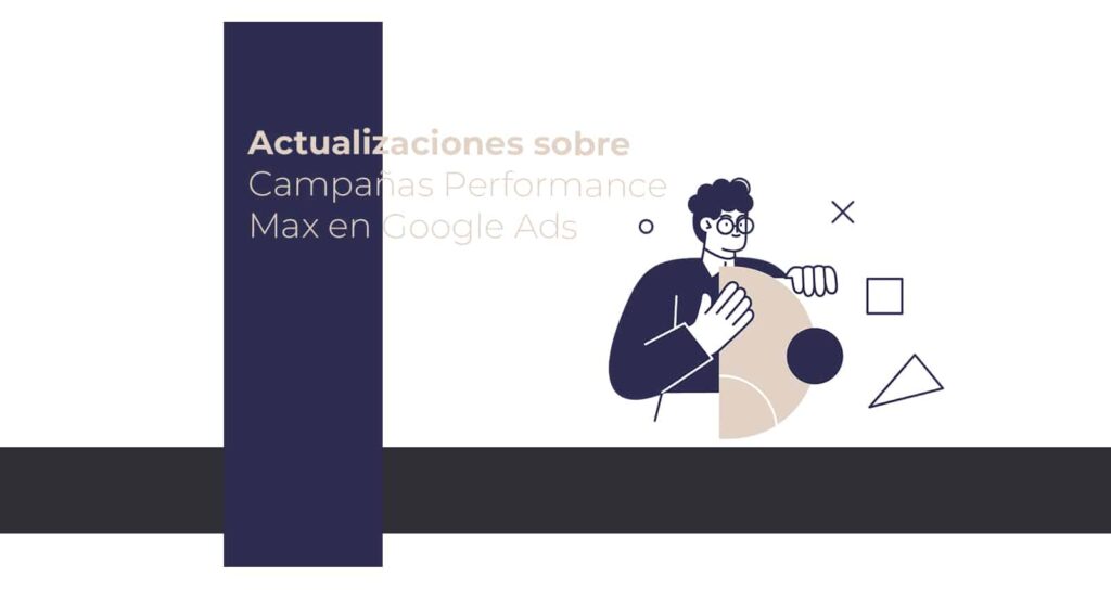 Descubre las nuevas actualizaciones sobre campañas de performance max en google ads